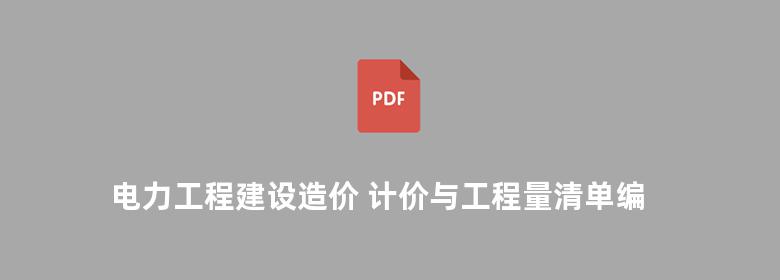 电力工程建设造价 计价与工程量清单编制及投标报价实用手册